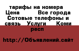 тарифы на номера › Цена ­ 100 - Все города Сотовые телефоны и связь » Услуги   . Коми респ.